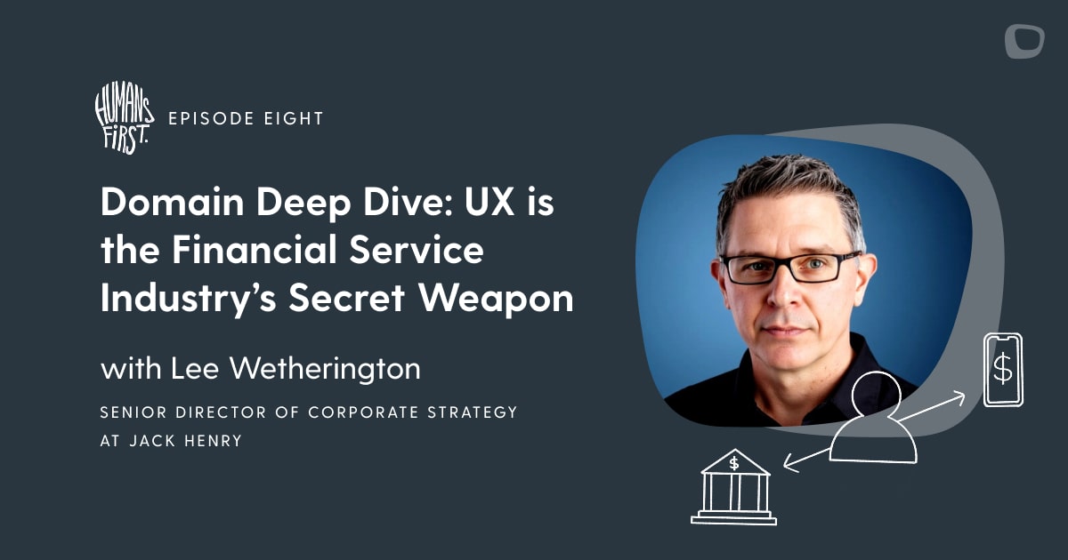 Domain Deep Dive : UX is the Secret Weapon in Financial Services